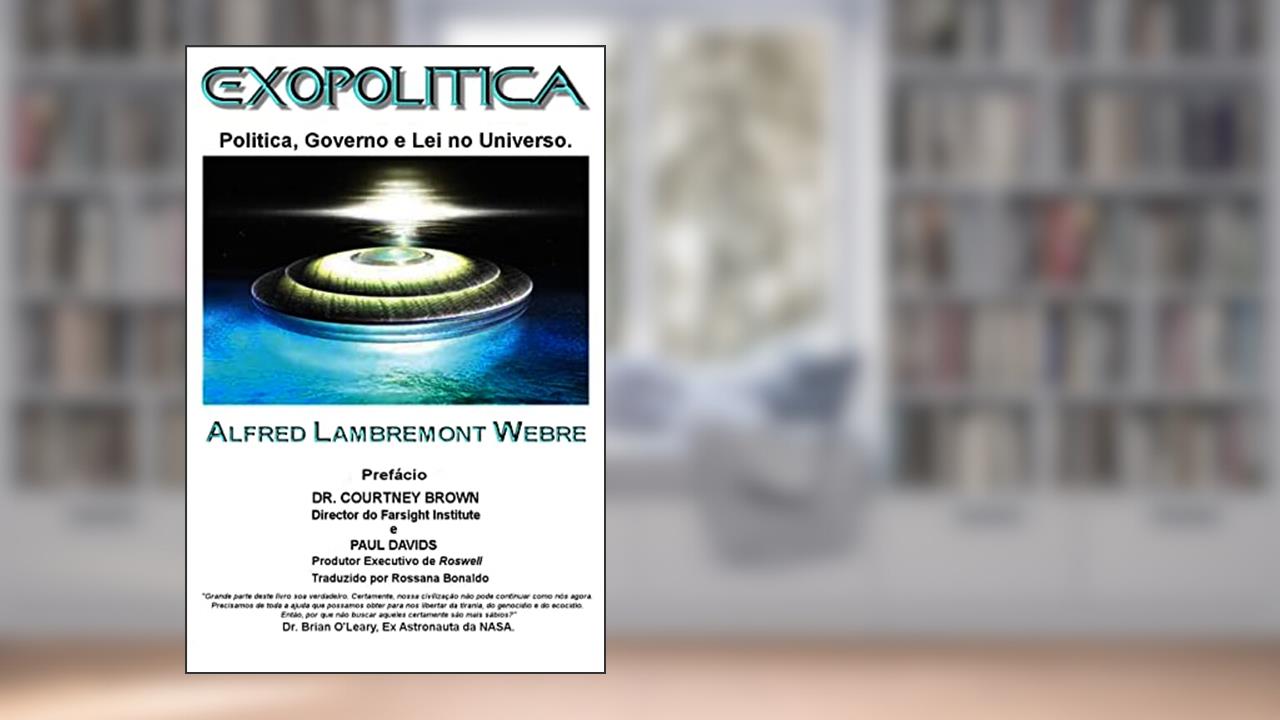 EXOPOLÍTICA: POLÍTICA, GOVERNO E LEI NO UNIVERSO (Exopolitics), do autor Alfred Lambremont Webre