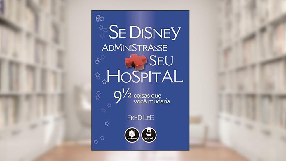 Se Disney Administrasse Seu Hospital: 9 1/2 Coisas que Você Mudaria, do autor Fred Lee