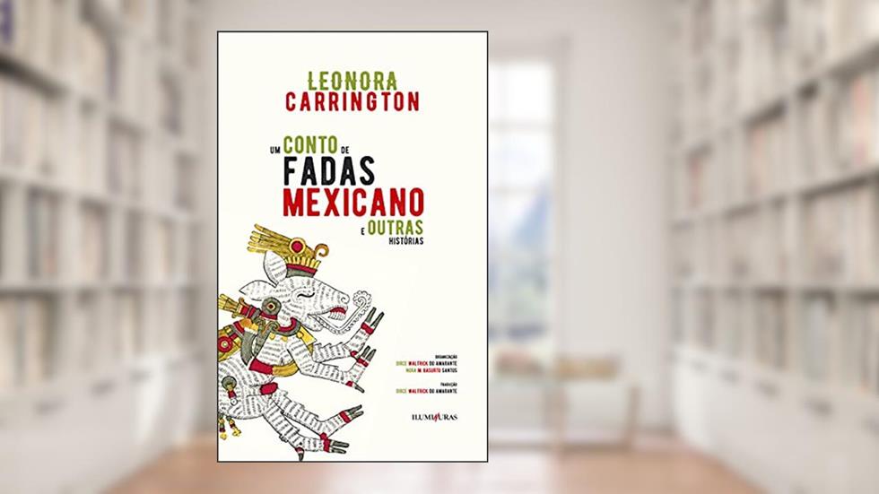 Um conto de fadas mexicano e outras histórias: e outras histórias, do autor Leonora Carrington