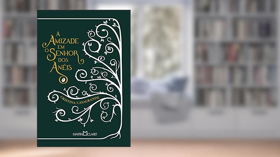 A amizade em O senhor dos anéis, do autor Cristina Casagrande