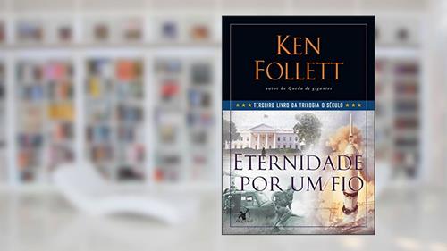 Eternidade por um fio (Trilogia O Século - Livro 3), do autor Ken Follett