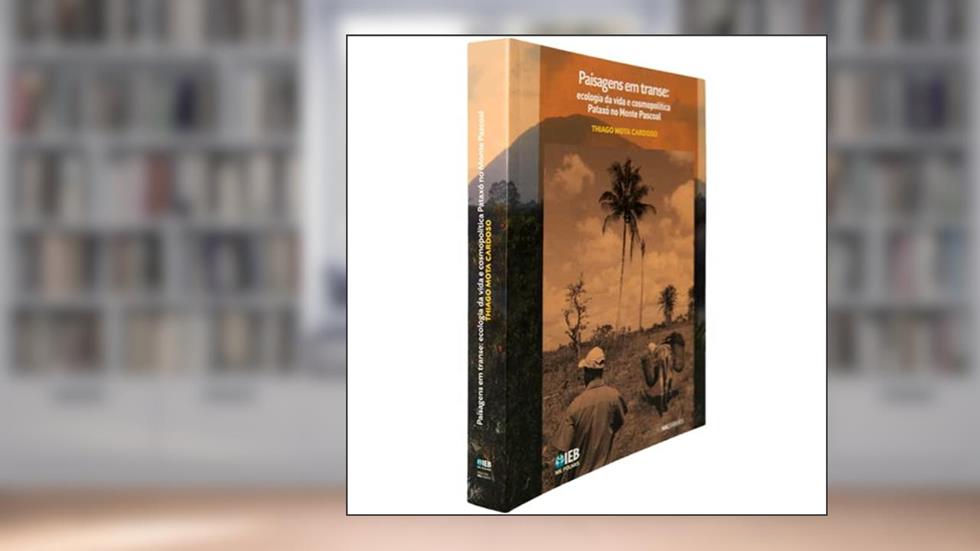 Paisagens em Transe. Ecologia da Vida e Cosmopolítica Pataxó no Monte Pascoal, do autor Thiago Mota Cardoso