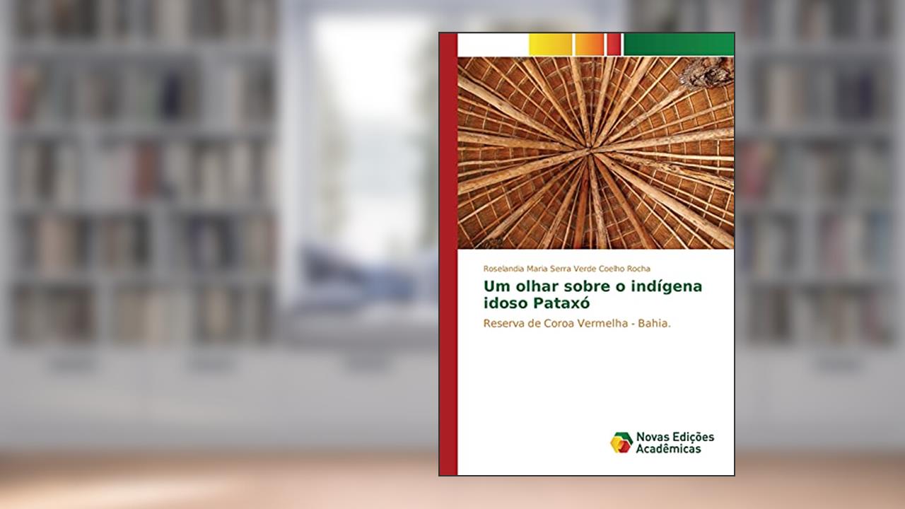 Capa de Um olhar sobre o indígena idoso Pataxó: Reserva de Coroa Vermelha - Bahia., do autor Coelho Rocha Roselandia Maria Serra Verd