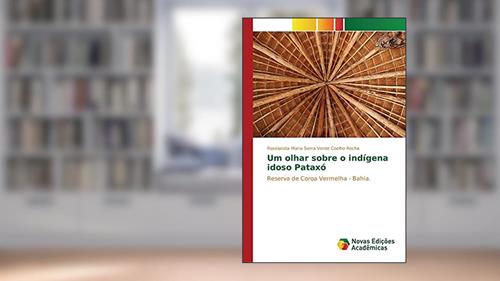 Capa de Um olhar sobre o indígena idoso Pataxó: Reserva de Coroa Vermelha - Bahia., do autor Coelho Rocha Roselandia Maria Serra Verd