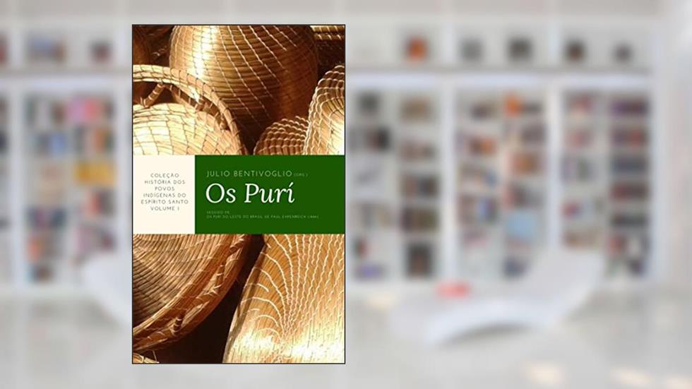 História dos povos indígenas no Espírito Santo. Volume 1: os Puri, do autor Julio Bentivoglio