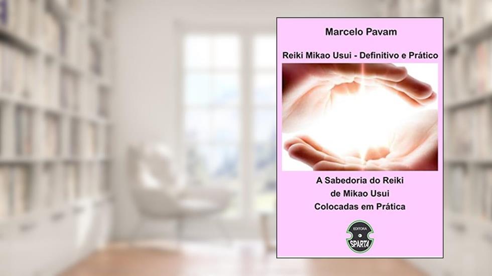 A Sabedoria do Reiki de Mikao Usui Colocadas em Prática, do autor Marcelo Pavam