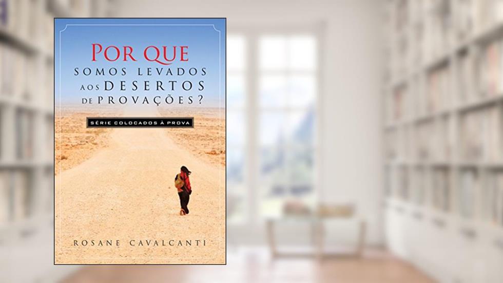 Por que somos levados aos desertos de provações? (Colocados à Prova Livro 1), do autor Rosane Cavalcanti