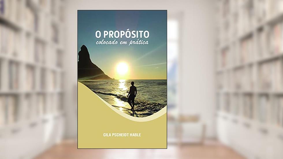 O propósito colocado em prática, do autor Cila Pscheidt Hable
