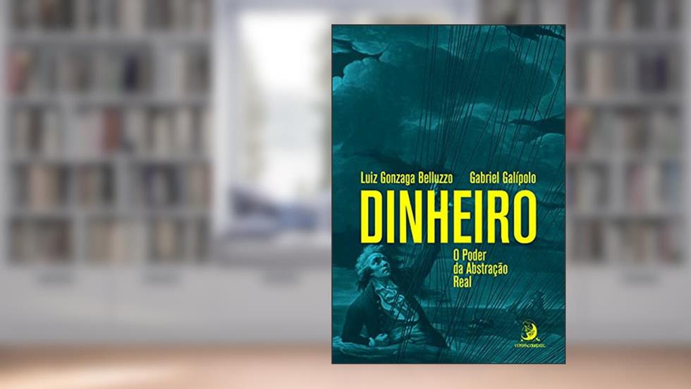Dinheiro: o Poder da Abstração Real, do autor Luiz Gonzaga Belluzzo; Gabriel Galípolo