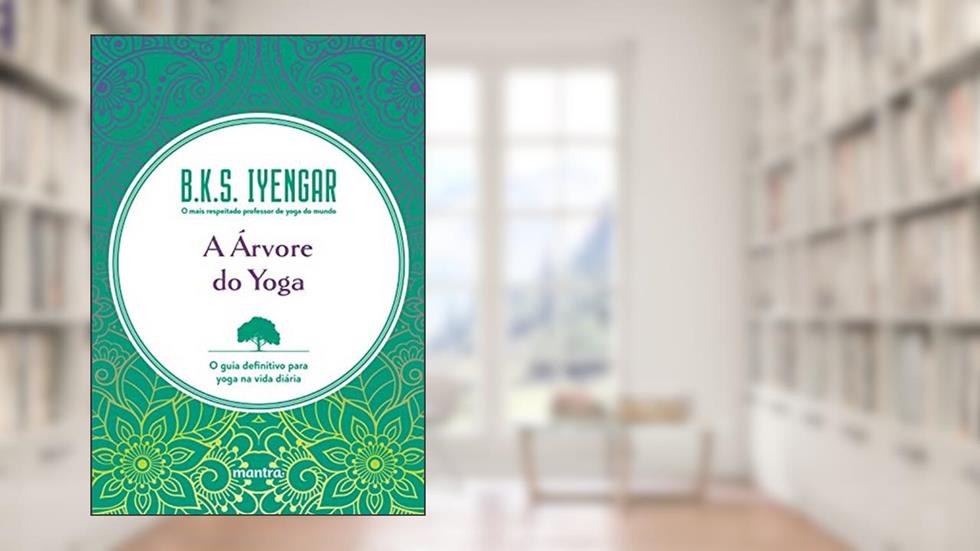 A Árvore do Yoga: O guia definitivo para yoga na vida diária, do autor B.K.S. Iyengar