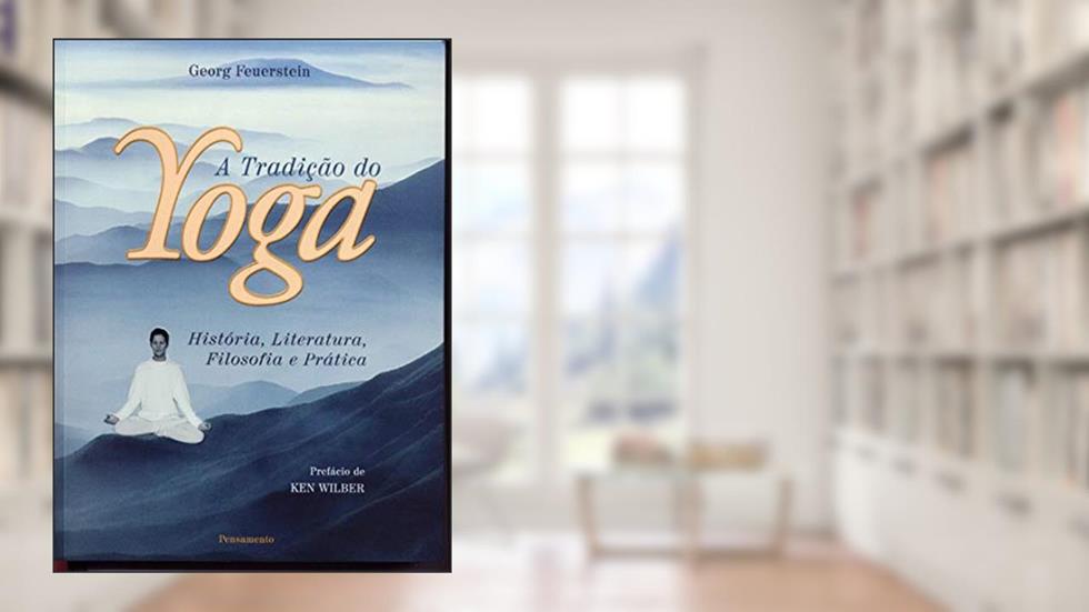 A Tradição do Yoga: História, Literatura, Filosofia e Prática, do autor Georg Feuerstein
