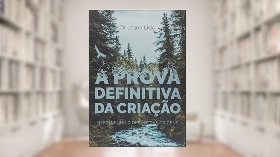 A Prova Definitiva Da Criação, do autor Dr. Jason Lisle