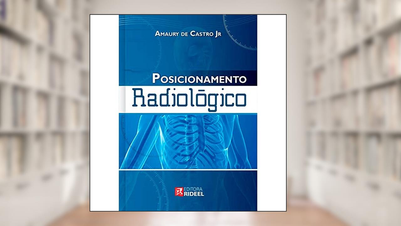 Posicionamento Radiológico, do autor Amaury de Castro Jr.