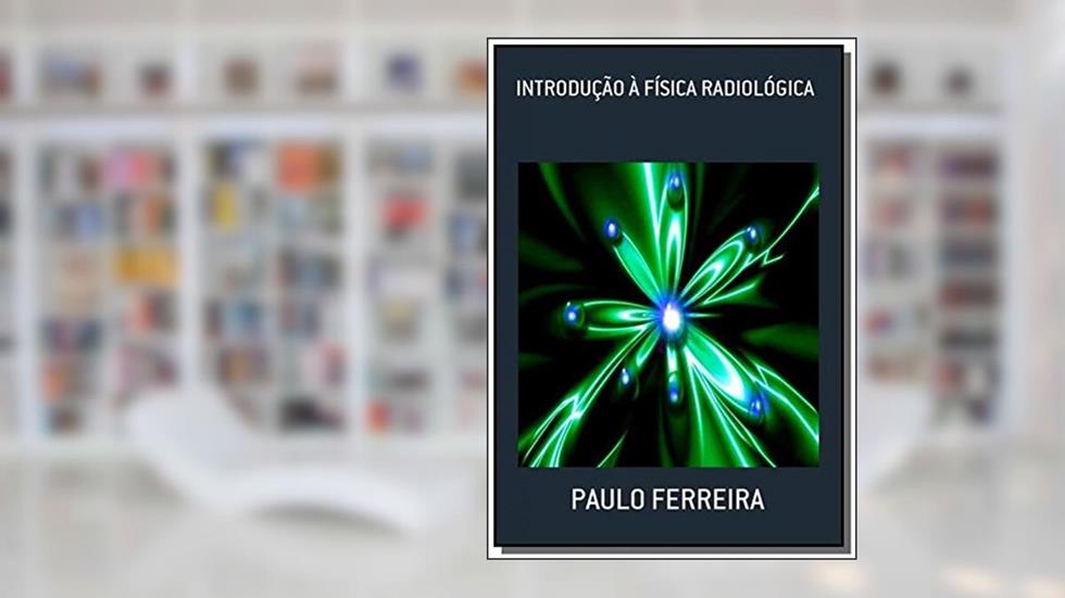 Introdução à Física Radiológica, do autor Paulo Ferreira