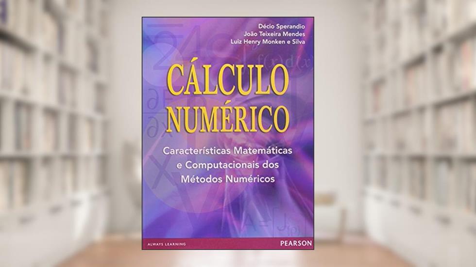 Cálculo Numérico: Características Matemáticas e Computacionais dos Métodos Numéricos, do autor Décio Sperandio; João Teixeira Mendes; Luiz Henry Monken