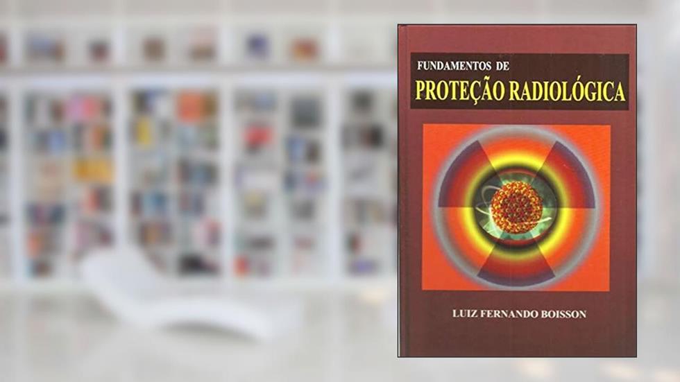 FUNDAMENTOS DE PROTECAO RADIOLOGICA, do autor LUIZ FERNANDO BOISSON