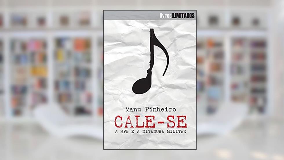 Cale-se: a MPB e a ditadura militar, do autor Manu Pinheiro