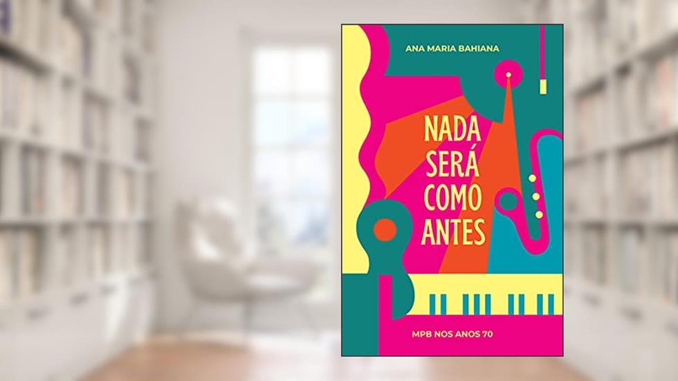 Nada Será Como Antes: MPB nos anos 70, do autor Ana Maria Bahiana