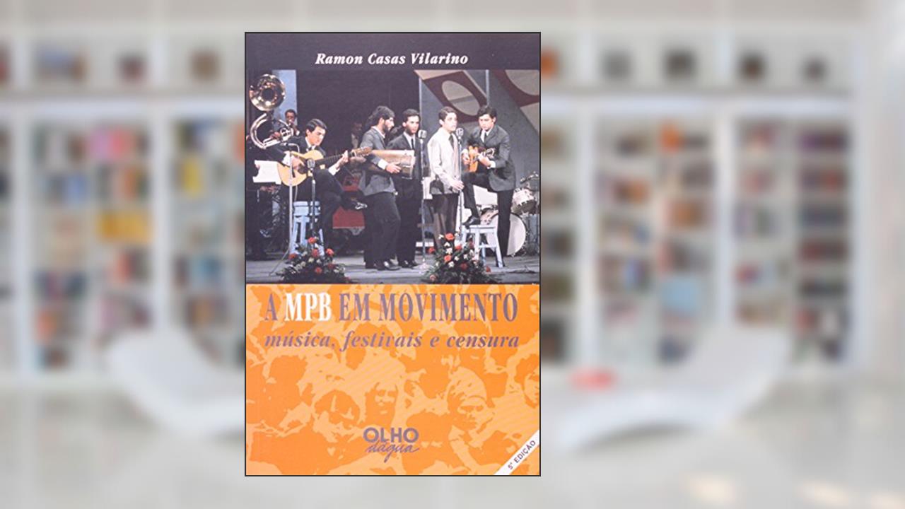 A Mpb Em Movimento - Música, Festivais E Censura, do autor Ramon Casas Vilarino