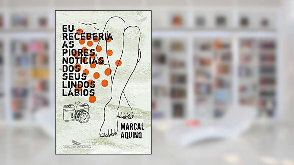 Eu receberia as piores notícias dos seus lindos lábios, do autor Marçal Aquino