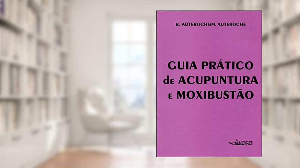 Guia prático de acupuntura e moxibustão, do autor B. Auteroche; M. Auteroche