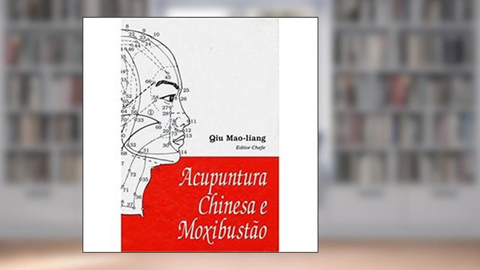 Acupuntura Chinesa E Moxibustão, do autor Qiu Mao-Liang