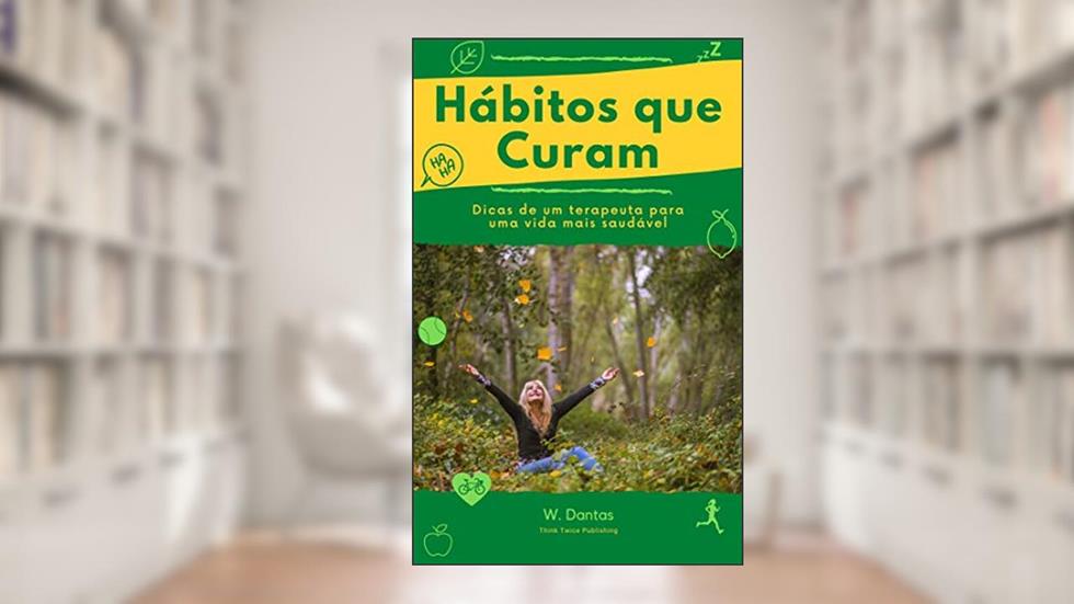 Hábitos que Curam: Dicas de um terapeuta para uma vida mais saudável, do autor W Dantas