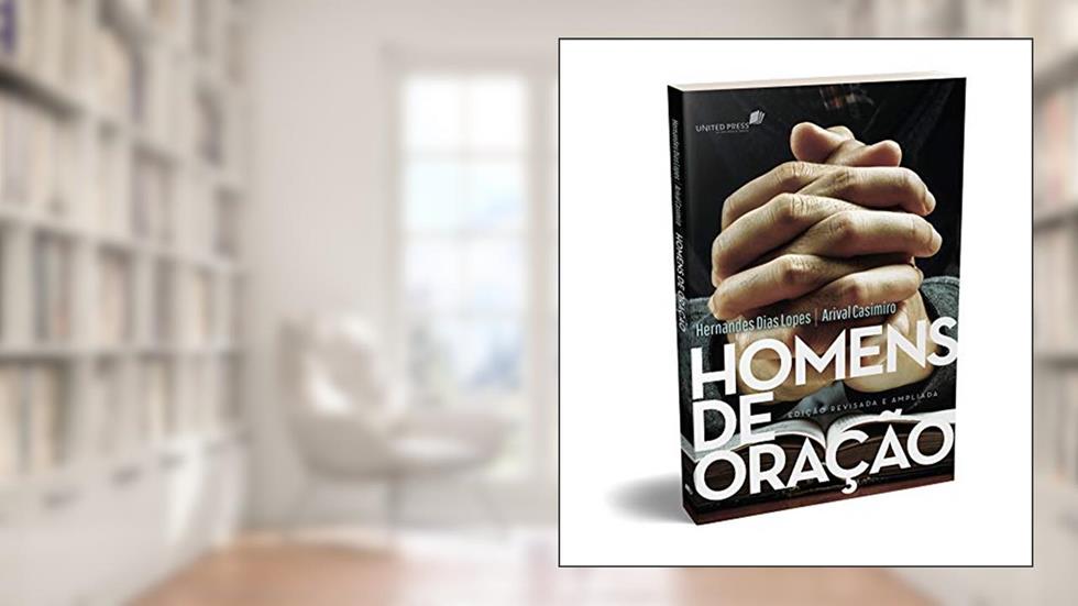 Homens de oração: Edição revisada e ampliada, do autor Hernandes Dias Lopes; Arival Dias Casimiro