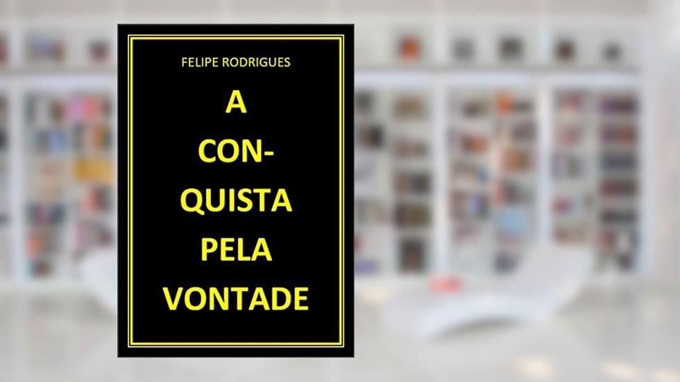 A CONQUISTA PELA VONTADE, do autor FELIPE RODRIGUES