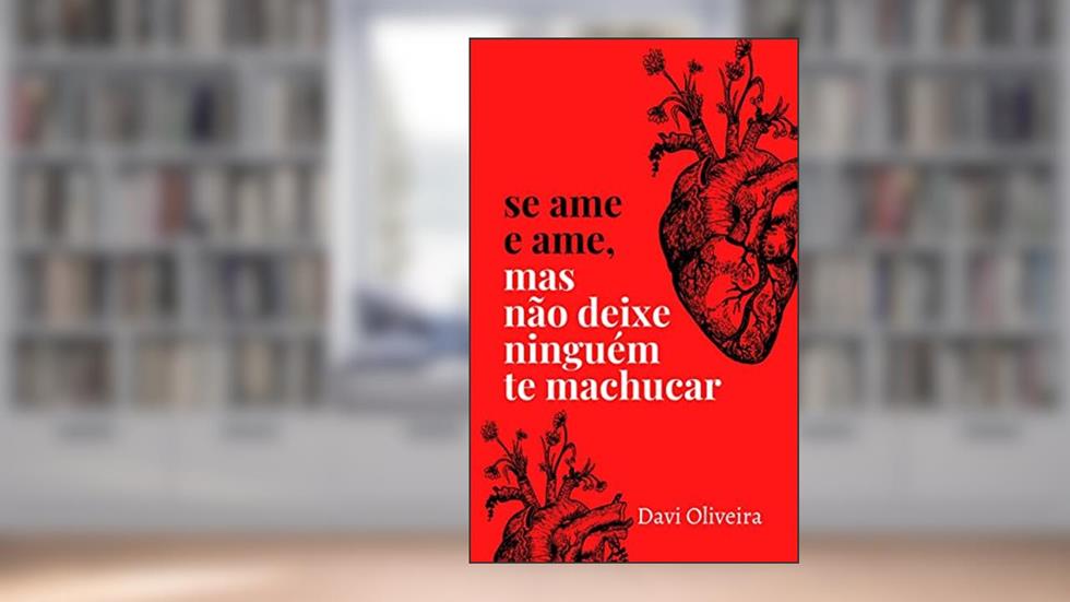 Se ame e ame, mas não deixe ninguém te machucar, do autor Davi Oliveira