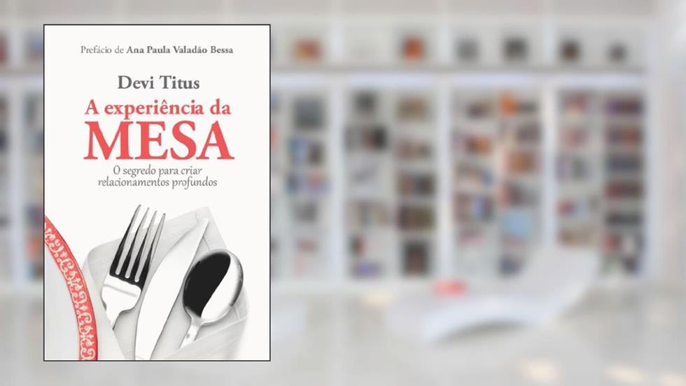 A experiência da mesa: O segredo para criar relacionamentos profundos, do autor Devi Titus