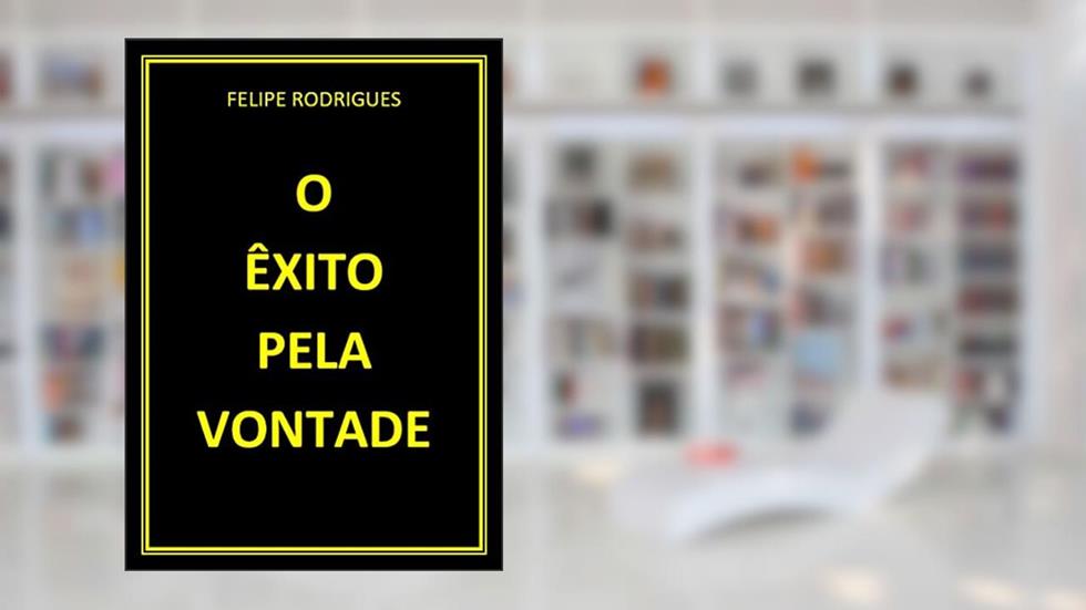 O ÊXITO PELA VONTADE, do autor FELIPE RODRIGUES