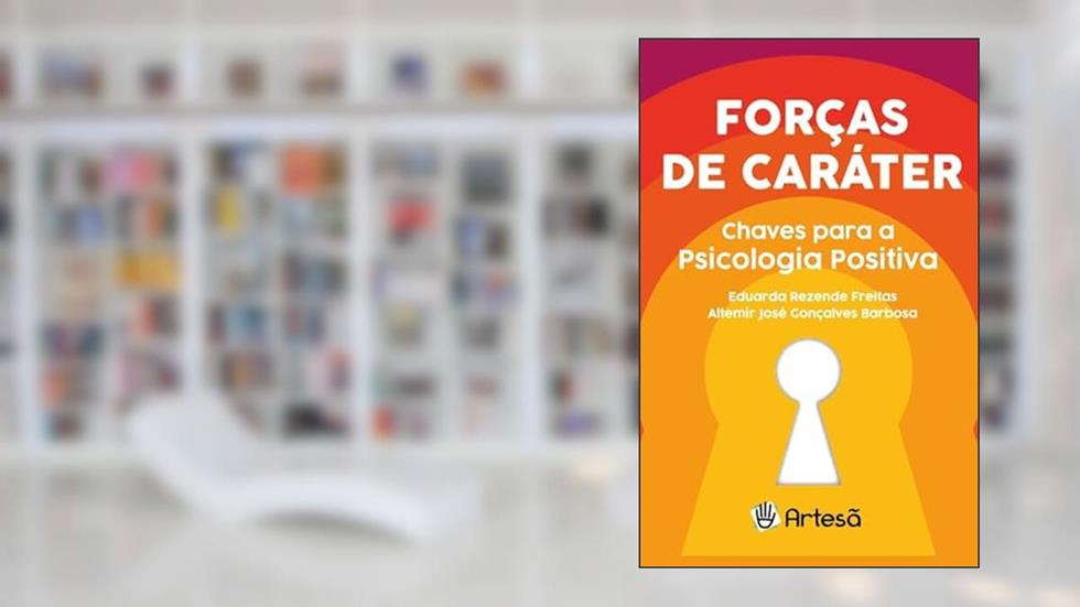 Forças de Caráter: Chaves Para a Psicologia Positiva, do autor Eduarda Rezende Freitas; Altemir José Gonçalves Barbosa