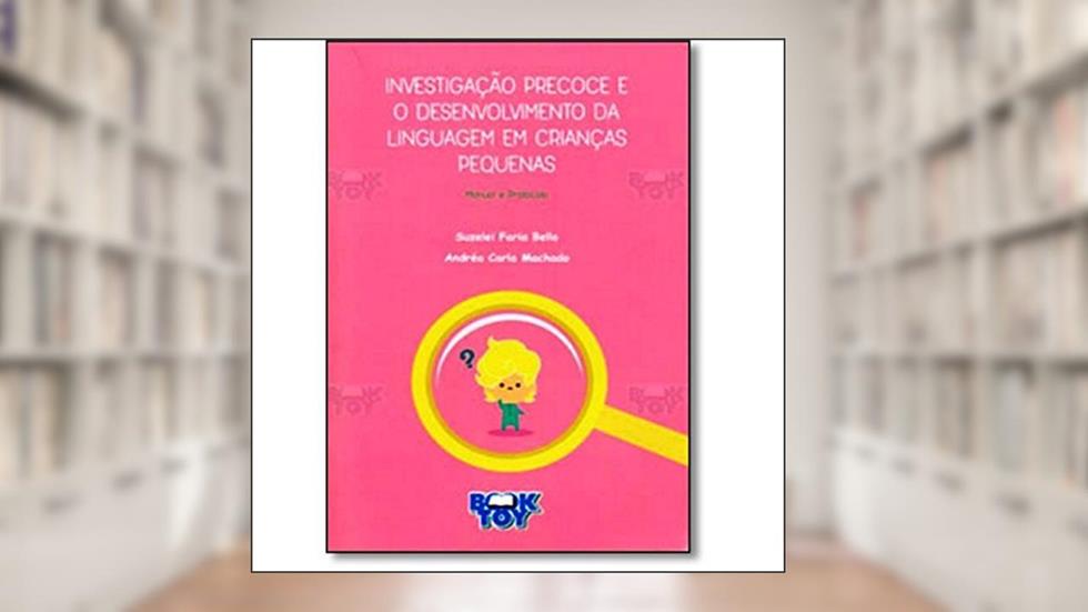 Investigação Precoce e o Desenvolvimento da Linguagem em Crianças Pequenas. Manual e Protocolo, do autor Suzelei Faria Bello