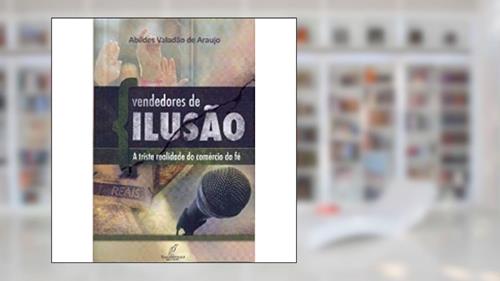 Capa de Vendedores de Ilusao - a Triste Realidade do Comercio da Fe - 1ª, do autor Araujo