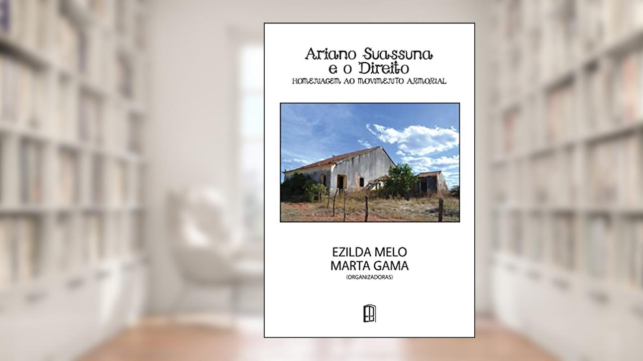 ARIANO SUASSUNA E O DIREITO: HOMENAGEM AO MOVIMENTO ARMORIAL, do autor EZILDA MELO; MARTA GAMA