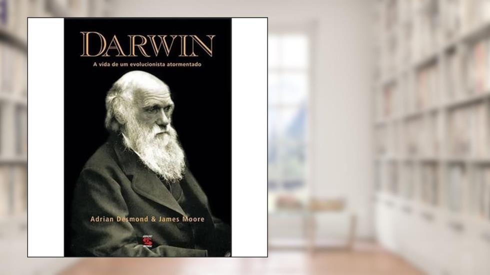 Darwin: A vida de um evolucionista atormentado, do autor Adrian Desmond; James Moore