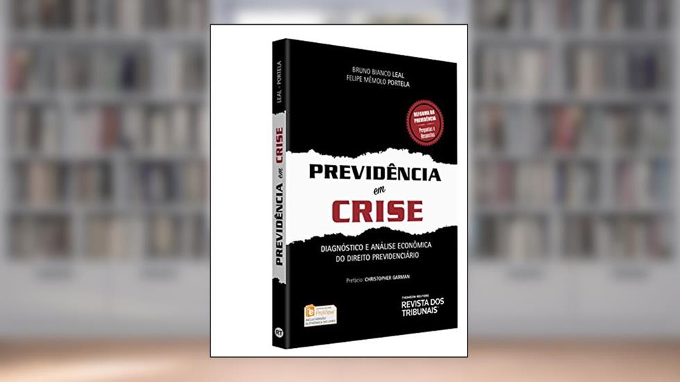 Previdência em Crise. Diagnóstico e Análise Econômica do Direito Previdenciário, do autor Bruno Bianco Leal; Felipe Mêmolo Portela