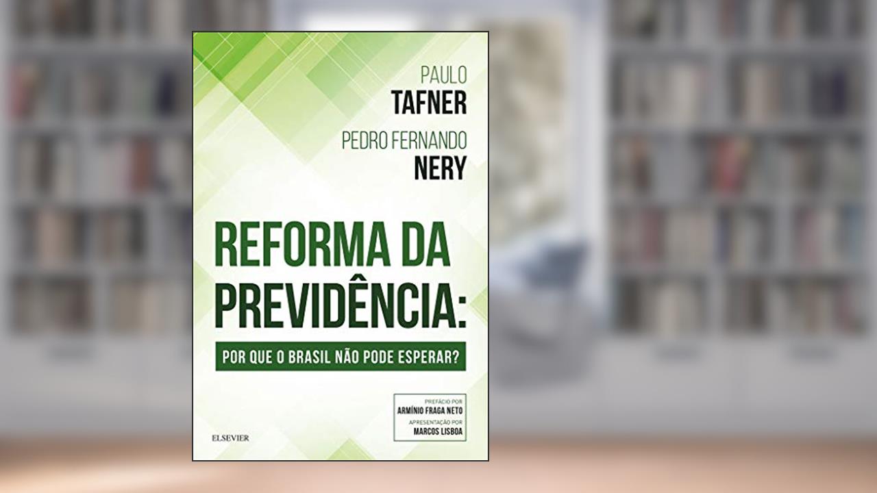 Reforma da Previdência - Por Que o Brasil Não Pode Esperar?, do autor Paulo TAFNER; Pedro Fernando NERY