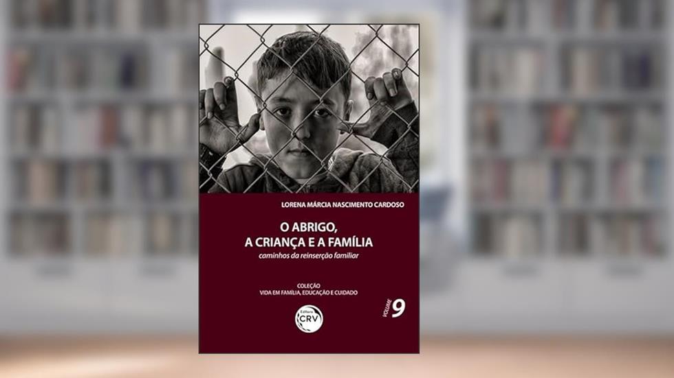 O abrigo, a criança e a família:: caminhos da reinserção familiar coleção vida em família, educação e cuidado volume 9, do autor Lorena Márcia Nascimento Cardoso