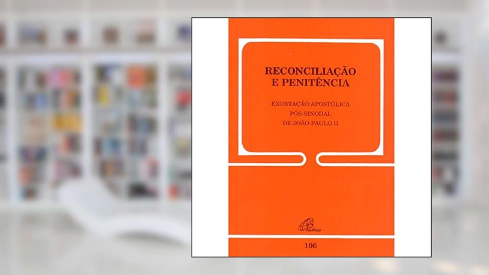 Reconciliação e penitência - 106: Exortação Apostólica Pós-sinodal de João Paulo II, do autor João Paulo II