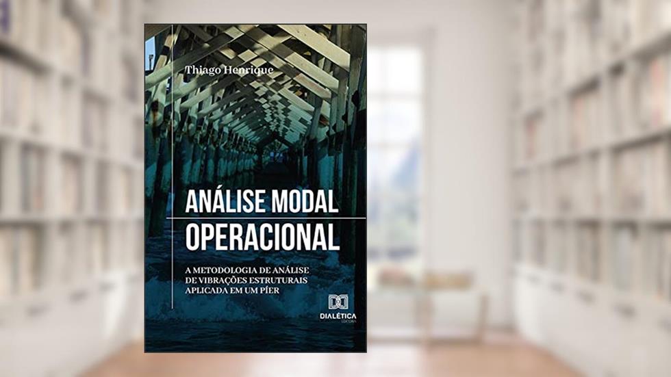 Análise Modal Operacional: a metodologia de análise de vibrações estruturais aplicada em um píer, do autor Thiago Henrique