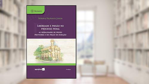 Capa de Liberdade e prisão no processo penal: As modalidades de prisão provisória e seu prazo de duração, do autor Roberto Delmanto