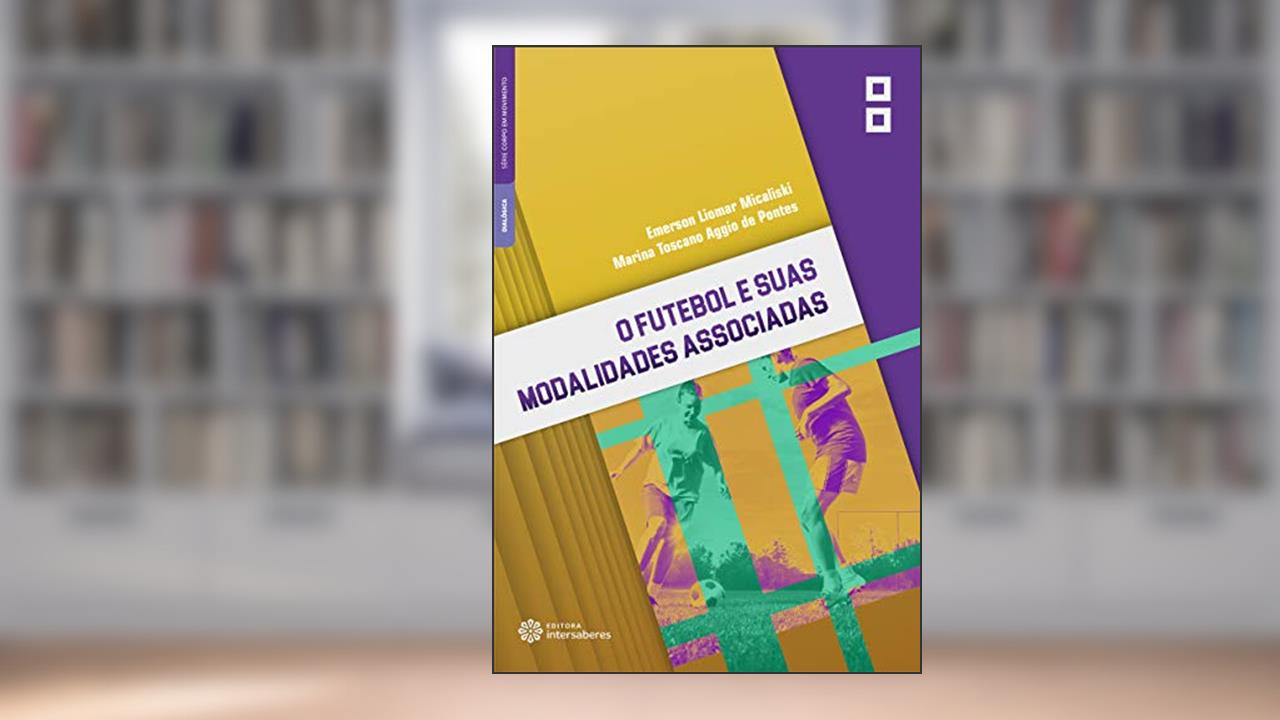 O futebol e suas modalidades associadas, do autor Emerson Liomar Micaliski; Marina Toscano Aggio de Pontes