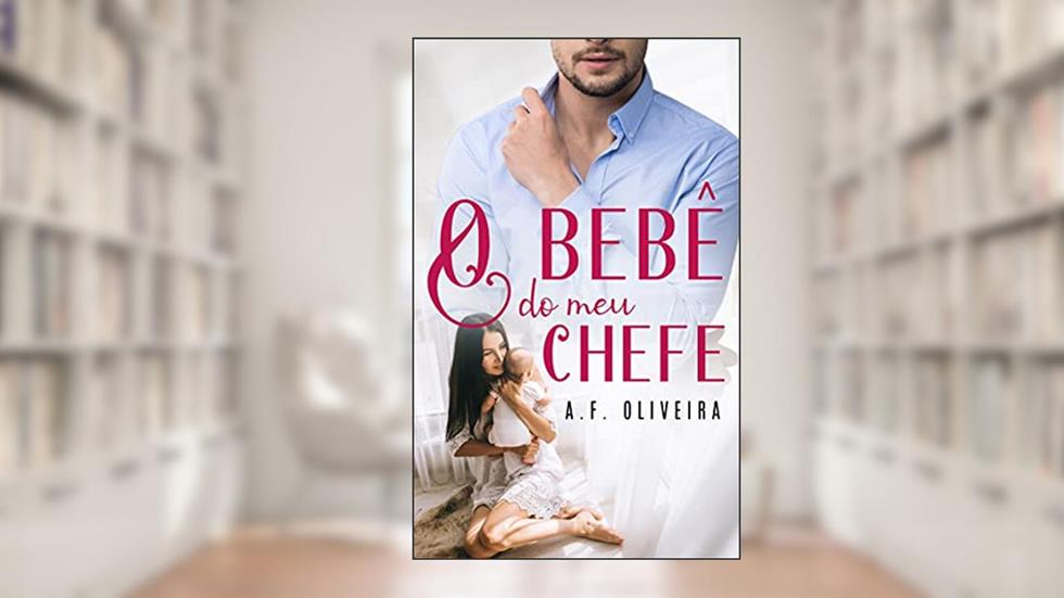 O Bebê do meu Chefe, do autor A.F. Oliveira