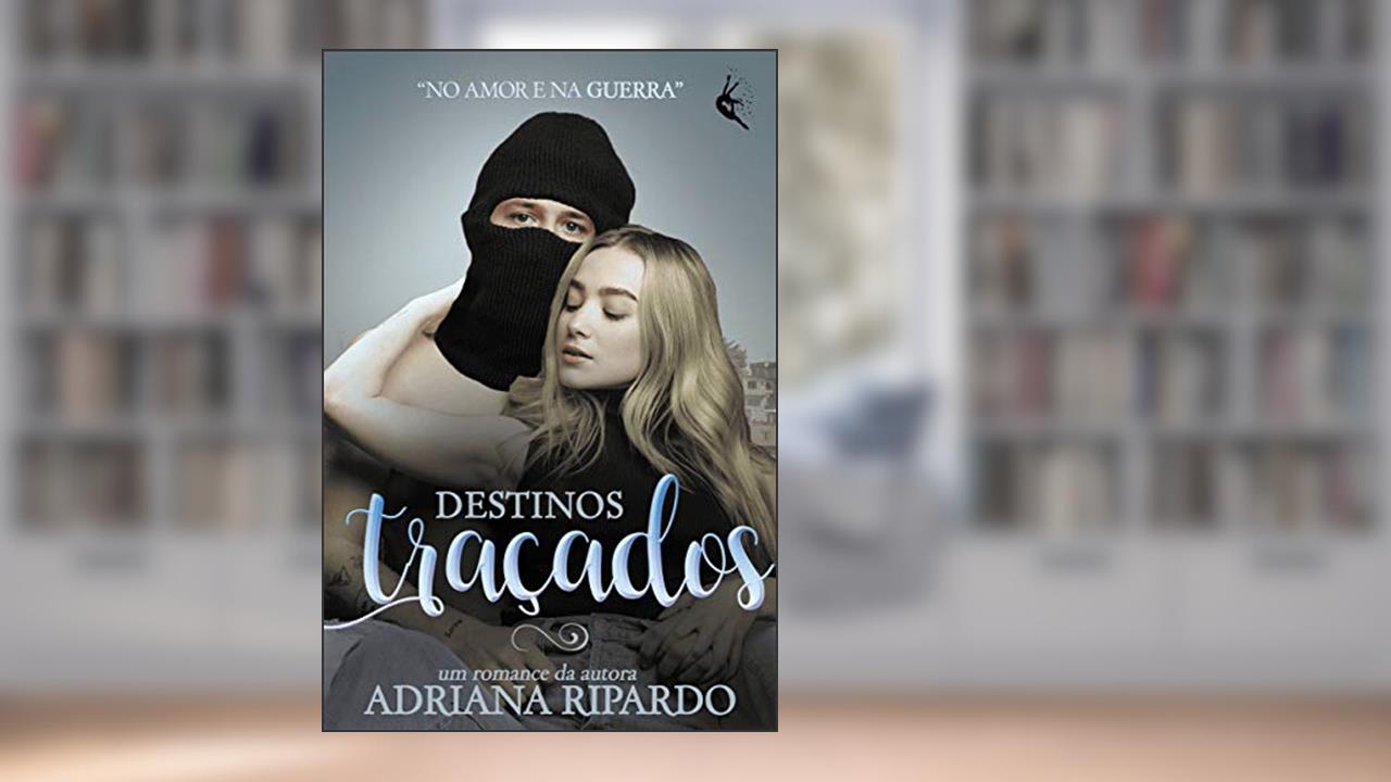 Destinos Traçados: No amor e na guerra, do autor Adriana Ripardo