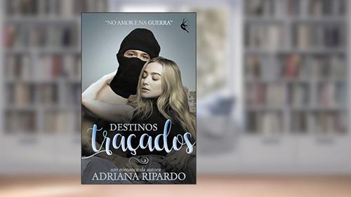 Capa de Destinos Traçados: No amor e na guerra, do autor Adriana Ripardo