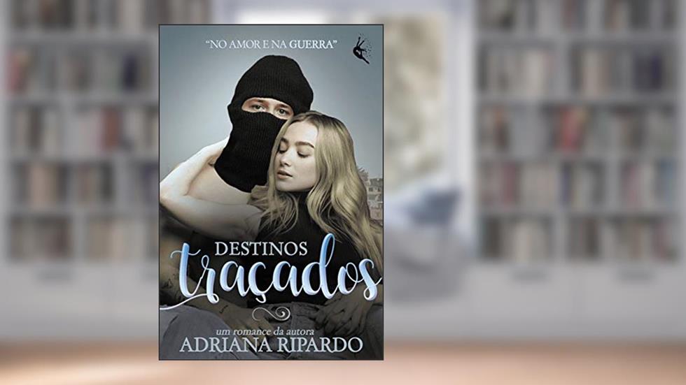 Destinos Traçados: No amor e na guerra, do autor Adriana Ripardo
