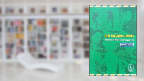 Capa de Bem Traçadas Linhas: A História do Brasil em Cartas Pessoais, do autor Renato Lemos