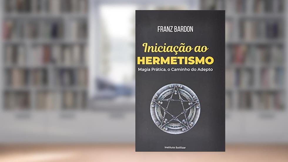 Iniciação ao Hermetismo, do autor Franz Bardon